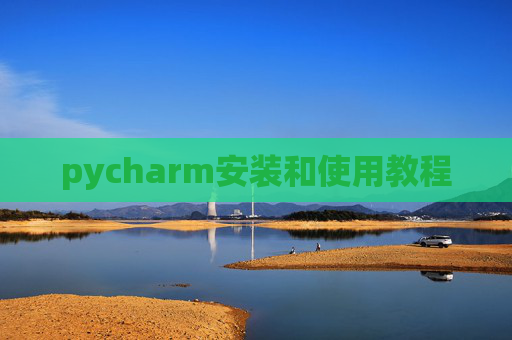 pycharm安装和使用教程 pycharm安装和使用教程